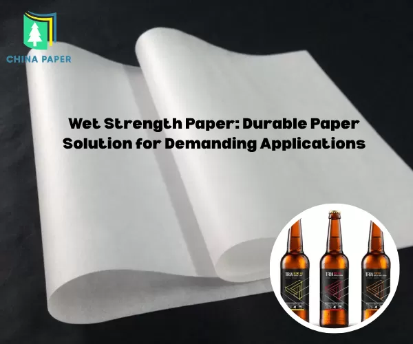 Wet Strength Paper: Durable Paper Solution for Demanding Applications